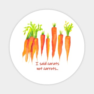 I said carats not carrots - funny quote carrot Magnet